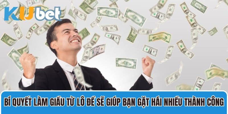 Bí quyết làm giầu từ lô đề sẽ giúp bạn gặt hái nhiều thành công