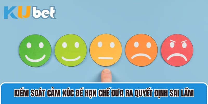 Kiểm soát cảm xúc để hạn chế đưa ra quyết định sai lầm