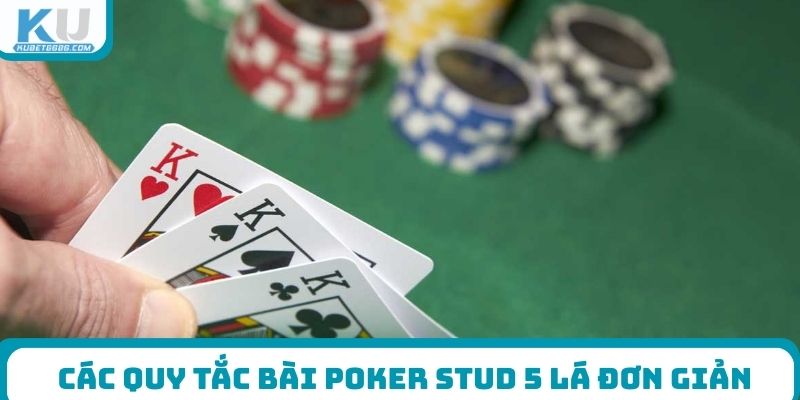 Các quy tắc bài Poker Stud 5 lá đơn giản