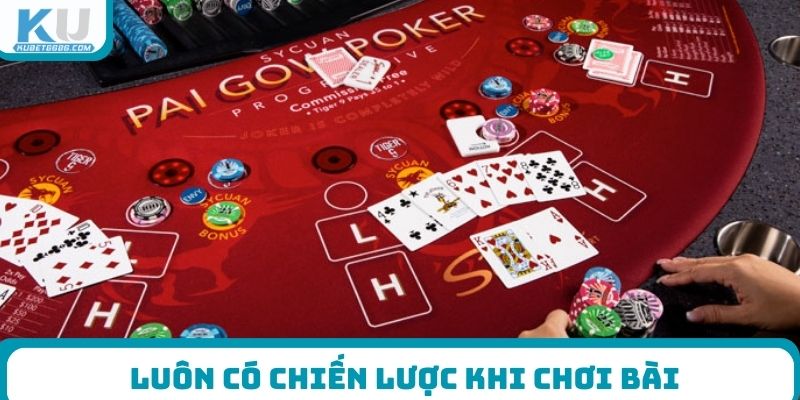 Luôn có chiến lược khi chơi bài